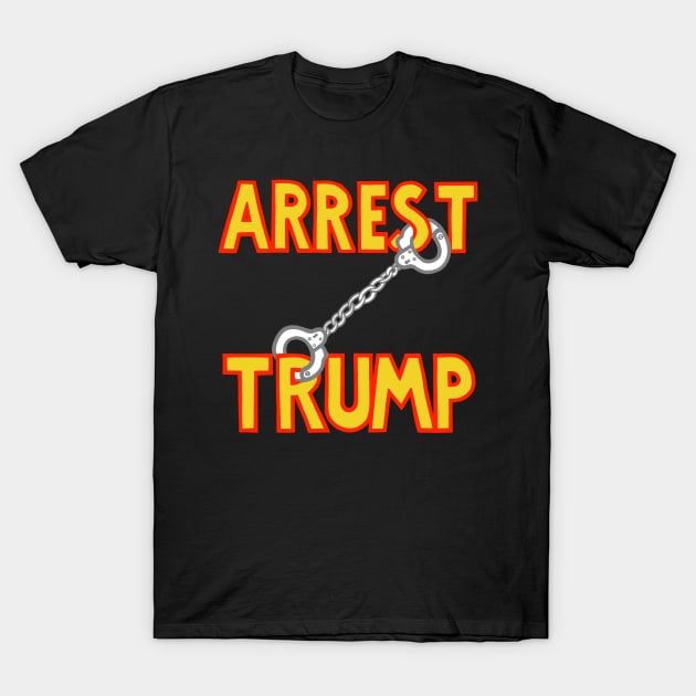 ARREST TRUMP (4) T-Shirt by SignsOfResistance